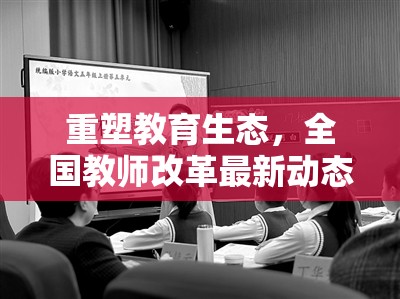 重塑教育生態(tài)，全國教師改革最新動(dòng)態(tài)與激發(fā)教師潛能的探索