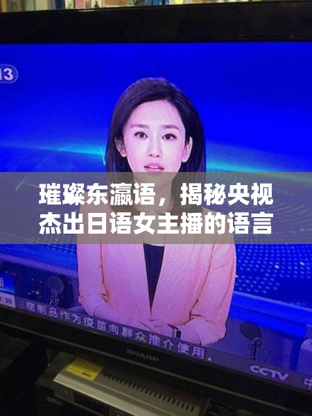 璀璨東瀛語，揭秘央視杰出日語女主播的語言魅力與文化橋梁