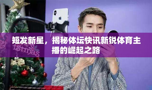 短發(fā)新星，揭秘體壇快訊新銳體育主播的崛起之路