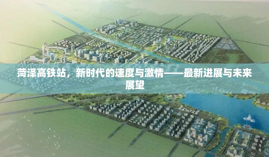 菏澤高鐵站，新時代的速度與激情——最新進展與未來展望