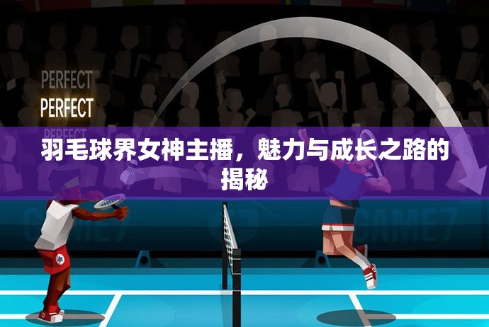羽毛球界女神主播，魅力與成長之路的揭秘