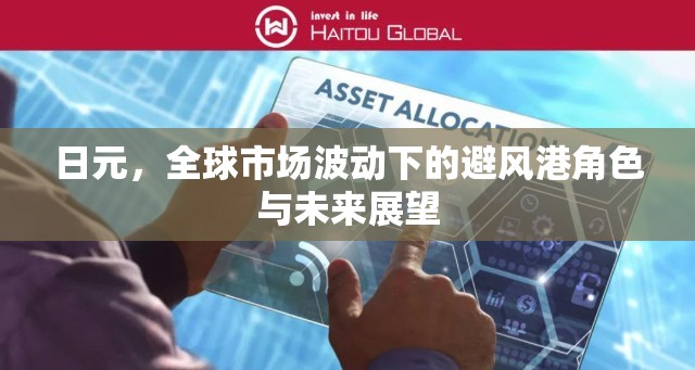 日元，全球市場波動下的避風港角色與未來展望