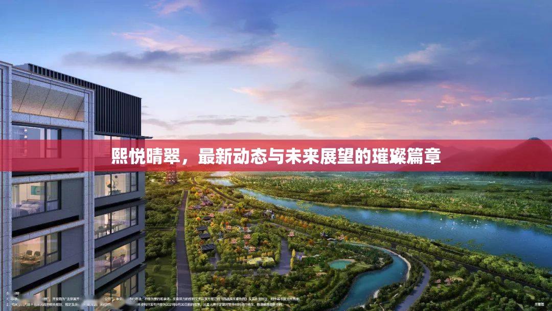 熙悅晴翠，最新動態(tài)與未來展望的璀璨篇章