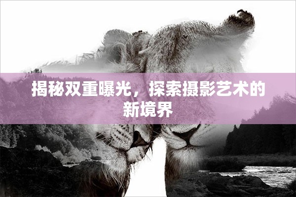 揭秘雙重曝光，探索攝影藝術的新境界