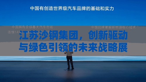 江蘇沙鋼集團(tuán)，創(chuàng)新驅(qū)動(dòng)與綠色引領(lǐng)的未來戰(zhàn)略展望