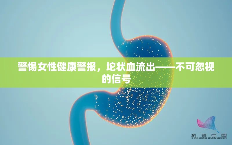 警惕女性健康警報(bào)，坨狀血流出——不可忽視的信號(hào)