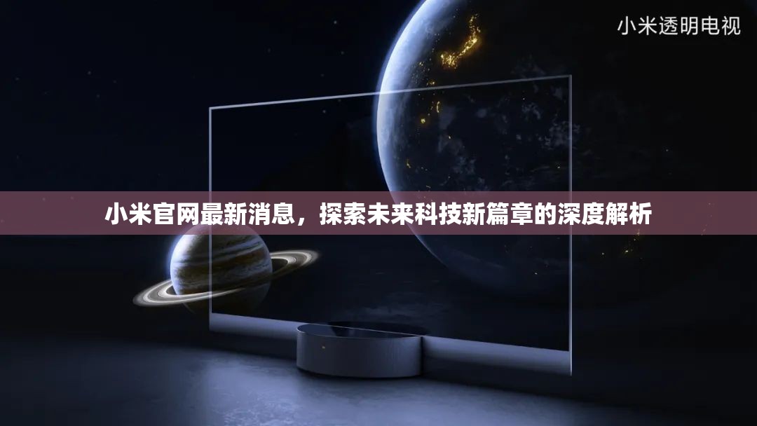 小米官網(wǎng)最新消息，探索未來(lái)科技新篇章的深度解析