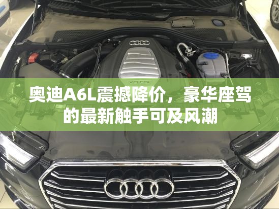 奧迪A6L震撼降價，豪華座駕的最新觸手可及風(fēng)潮