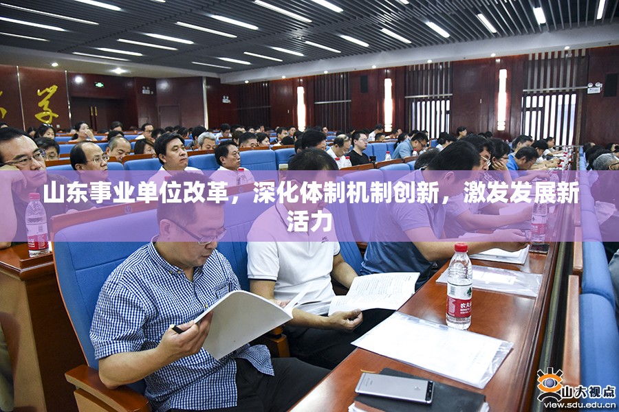 山東事業(yè)單位改革，深化體制機(jī)制創(chuàng)新，激發(fā)發(fā)展新活力