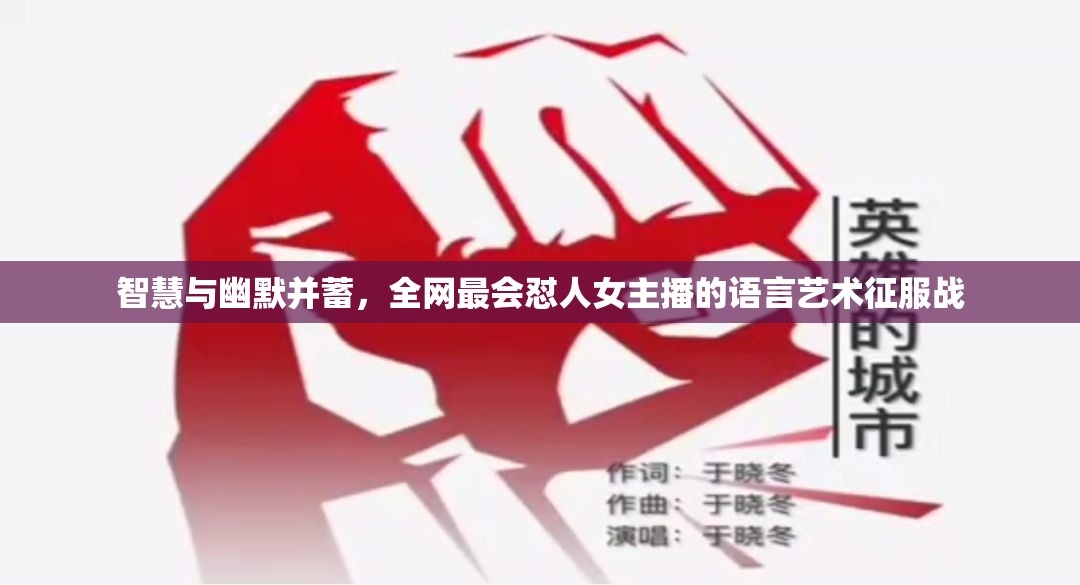 智慧與幽默并蓄，全網(wǎng)最會懟人女主播的語言藝術(shù)征服戰(zhàn)