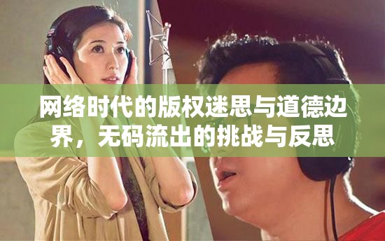 網(wǎng)絡(luò)時(shí)代的版權(quán)迷思與道德邊界，無(wú)碼流出的挑戰(zhàn)與反思