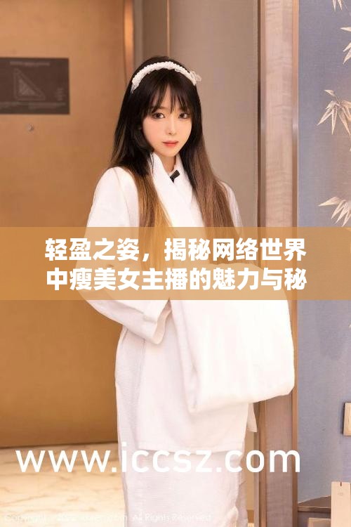 輕盈之姿，揭秘網(wǎng)絡(luò)世界中瘦美女主播的魅力與秘訣