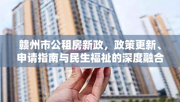 贛州市公租房新政，政策更新、申請(qǐng)指南與民生福祉的深度融合