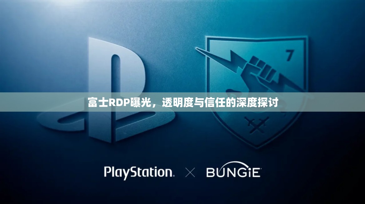 富士RDP曝光，透明度與信任的深度探討