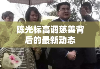 陳光標高調(diào)慈善背后的最新動態(tài)