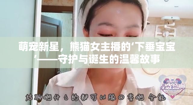 萌寵新星，熊貓女主播的‘下垂寶寶’——守護與誕生的溫馨故事