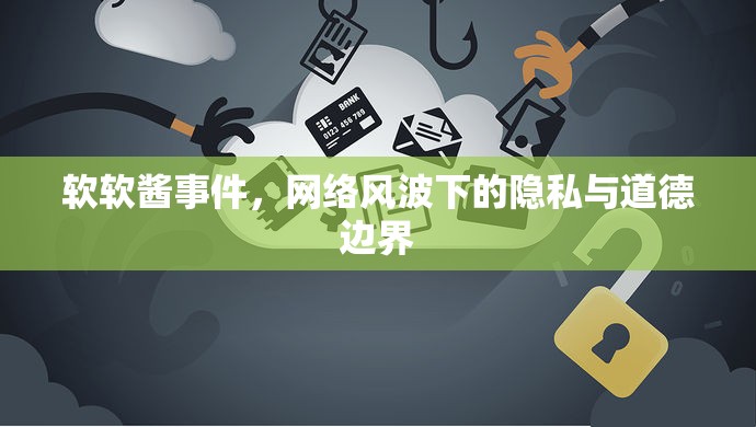 軟軟醬事件，網(wǎng)絡(luò)風(fēng)波下的隱私與道德邊界