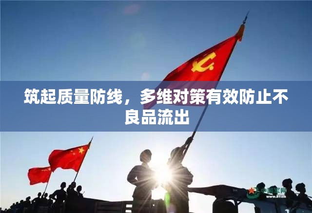 筑起質(zhì)量防線，多維對(duì)策有效防止不良品流出