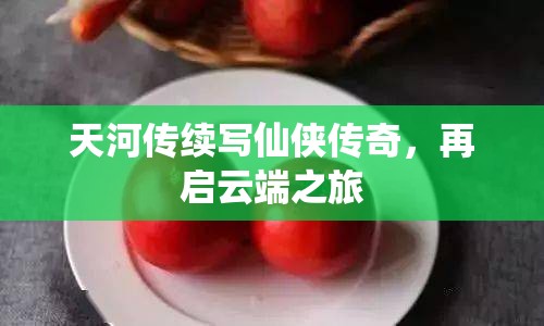 天河傳續(xù)寫仙俠傳奇，再啟云端之旅