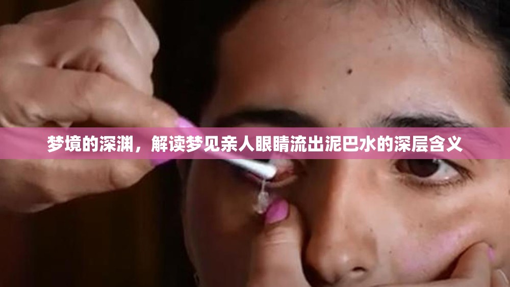 夢境的深淵，解讀夢見親人眼睛流出泥巴水的深層含義