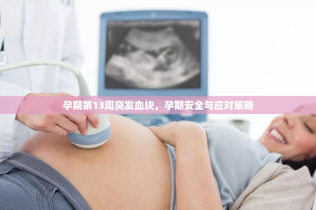 孕期第13周突發(fā)血塊，孕期安全與應對策略