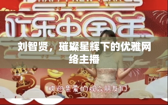 劉智賢，璀璨星輝下的優(yōu)雅網(wǎng)絡主播