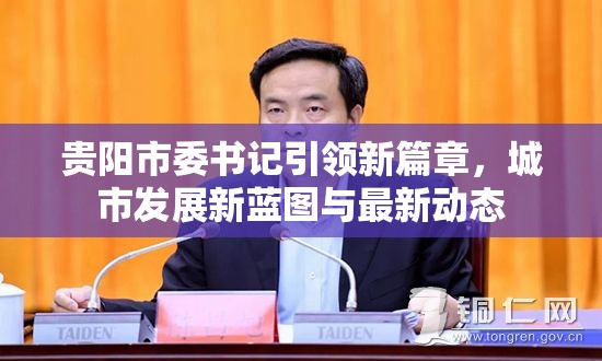 貴陽(yáng)市委書記引領(lǐng)新篇章，城市發(fā)展新藍(lán)圖與最新動(dòng)態(tài)