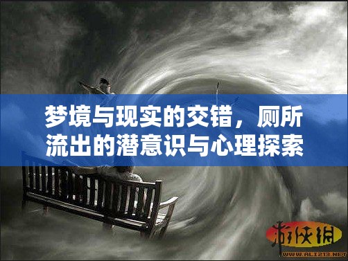 夢境與現(xiàn)實(shí)的交錯(cuò)，廁所流出的潛意識(shí)與心理探索之旅