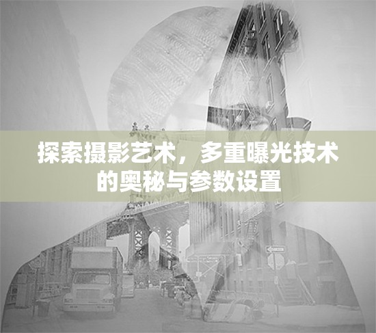 探索攝影藝術(shù)，多重曝光技術(shù)的奧秘與參數(shù)設(shè)置