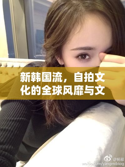 新韓國流，自拍文化的全球風(fēng)靡與文化影響