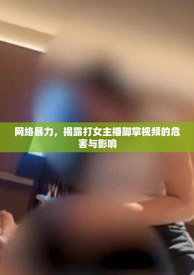 網(wǎng)絡(luò)暴力，揭露打女主播腳掌視頻的危害與影響