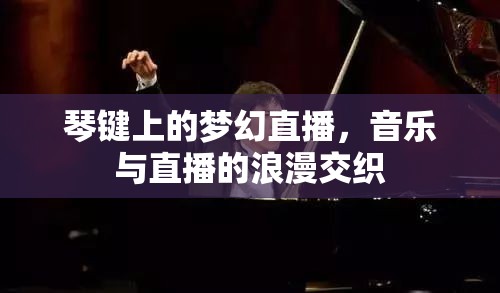 琴鍵上的夢幻直播，音樂與直播的浪漫交織
