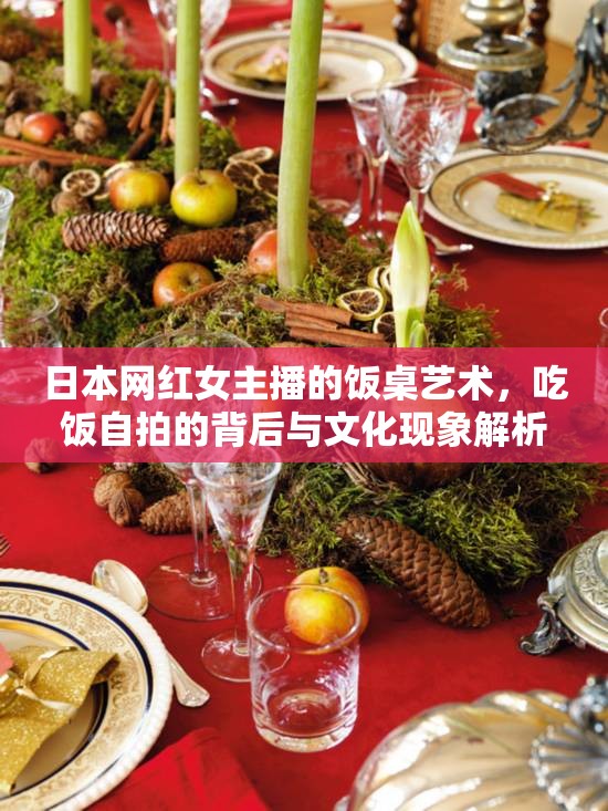 日本網(wǎng)紅女主播的飯桌藝術，吃飯自拍的背后與文化現(xiàn)象解析