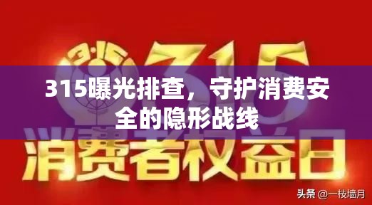 315曝光排查，守護(hù)消費(fèi)安全的隱形戰(zhàn)線