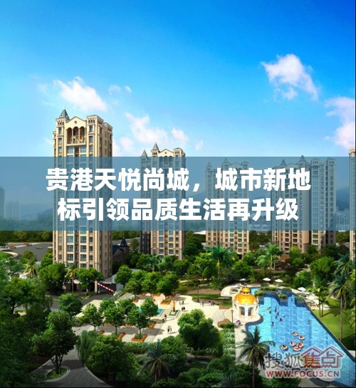 貴港天悅尚城，城市新地標(biāo)引領(lǐng)品質(zhì)生活再升級