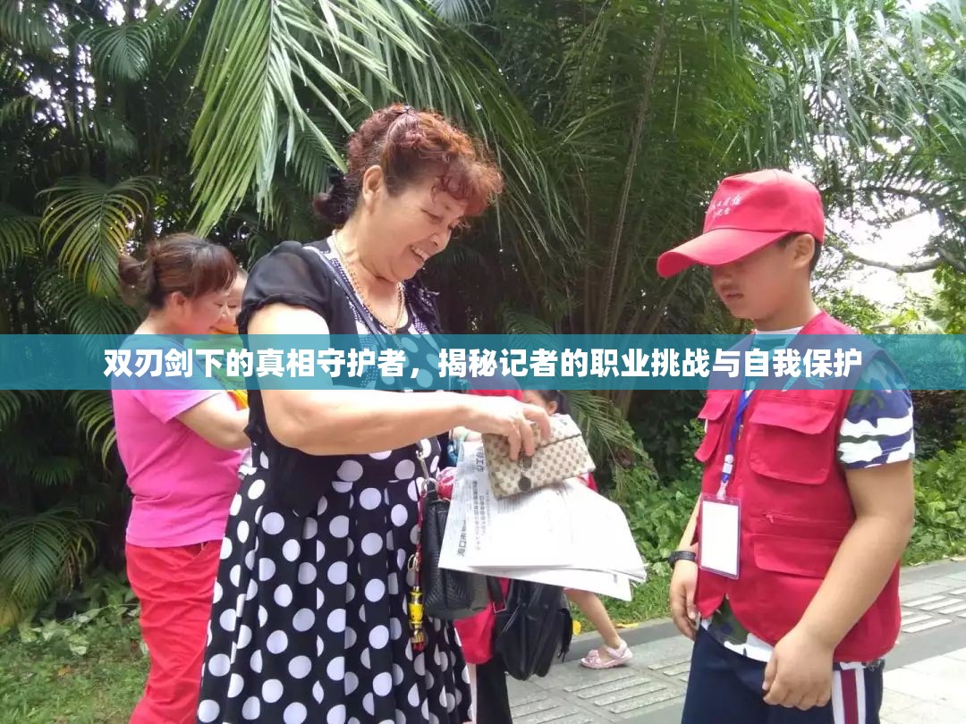 雙刃劍下的真相守護者，揭秘記者的職業(yè)挑戰(zhàn)與自我保護