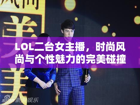 LOL二臺(tái)女主播，時(shí)尚風(fēng)尚與個(gè)性魅力的完美碰撞