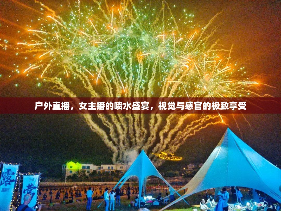 戶外直播，女主播的噴水盛宴，視覺與感官的極致享受