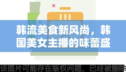 韓流美食新風(fēng)尚，韓國美女主播的味蕾盛宴