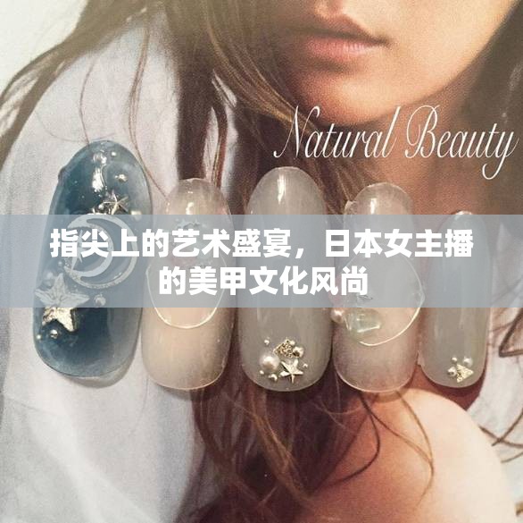 指尖上的藝術(shù)盛宴，日本女主播的美甲文化風(fēng)尚