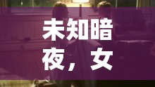 未知暗夜，女主播的驚魂直播與綁架謎團(tuán)