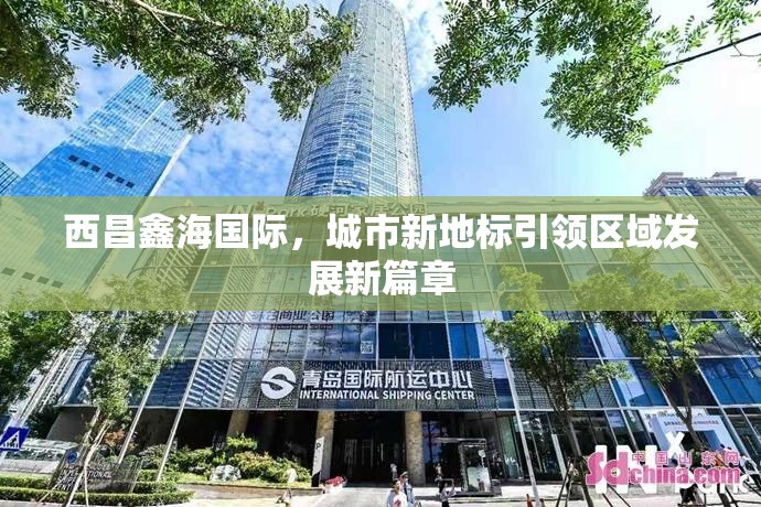 西昌鑫海國際，城市新地標引領區(qū)域發(fā)展新篇章