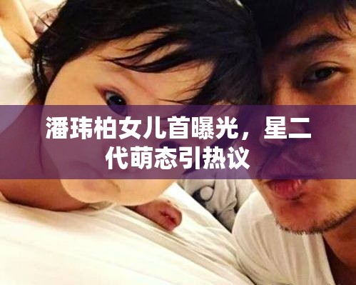 潘瑋柏女兒首曝光，星二代萌態(tài)引熱議