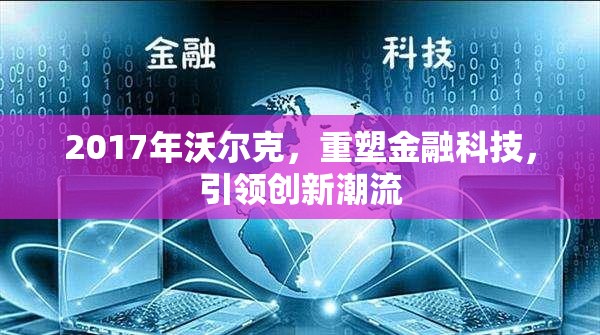 2017年沃爾克，重塑金融科技，引領創(chuàng)新潮流