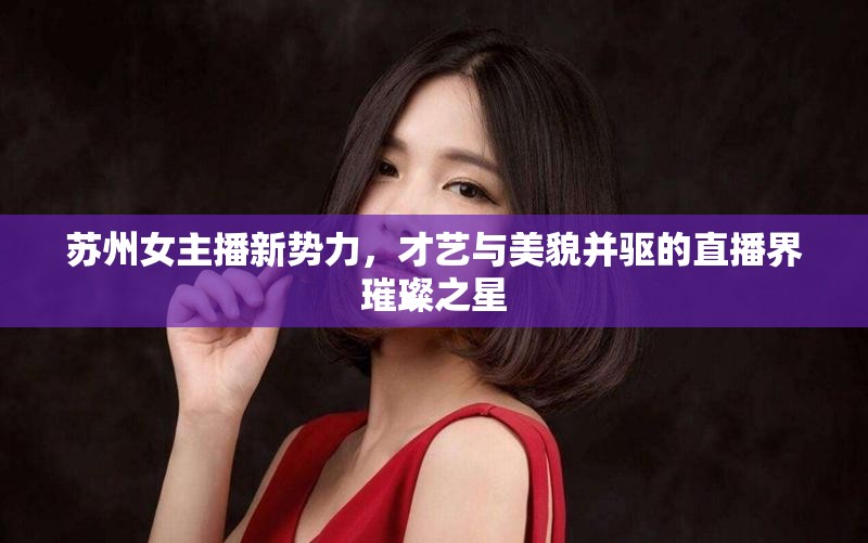 蘇州女主播新勢(shì)力，才藝與美貌并驅(qū)的直播界璀璨之星