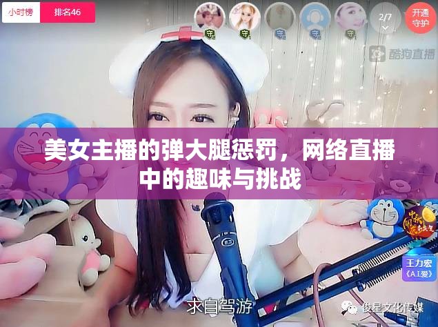 美女主播的彈大腿懲罰，網(wǎng)絡(luò)直播中的趣味與挑戰(zhàn)