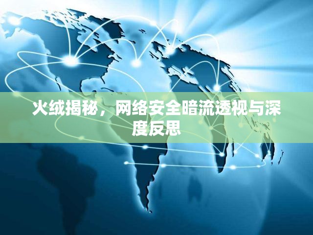 火絨揭秘，網(wǎng)絡(luò)安全暗流透視與深度反思