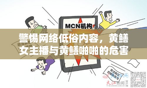 警惕網(wǎng)絡(luò)低俗內(nèi)容，黃鱔女主播與黃鱔啪啪的危害