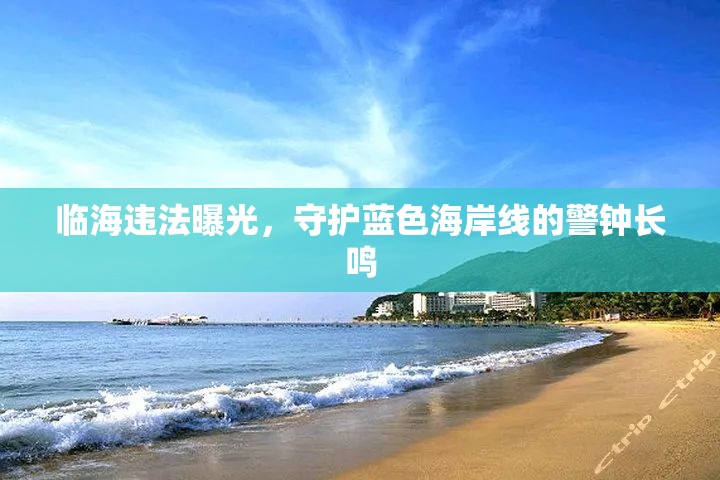 臨海違法曝光，守護藍(lán)色海岸線的警鐘長鳴
