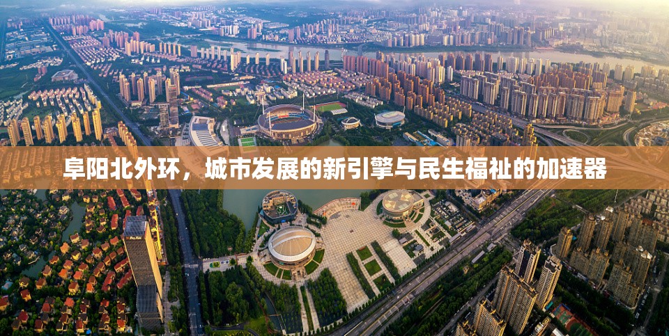 阜陽(yáng)北外環(huán)，城市發(fā)展的新引擎與民生福祉的加速器